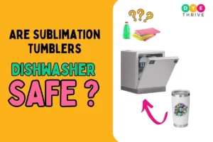 Are Sublimation Tumblers Dishwasher Safe