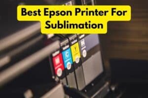 Best Epson Printer For Sublimation