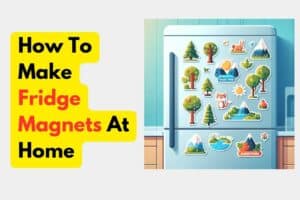 How To Make Fridge Magnets