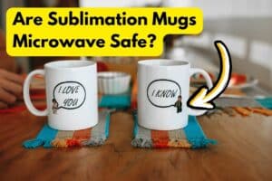 Are Sublimation Mugs Microwave Safe