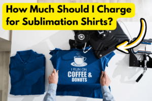 How Much Should I Charge for Sublimation Shirts