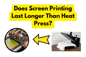Does Screen Printing Last Longer Than Heat Press