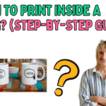 How To Print Inside A Mug? (Step-by-Step Guide)